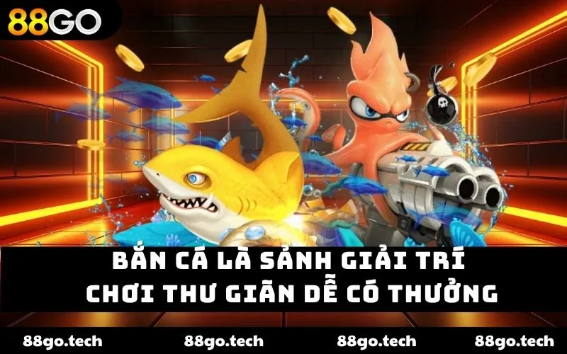 Bắn cá là sảnh giải trí chơi thư giãn dễ có thưởng Bắn cá là sảnh giải trí chơi thư giãn dễ có thưởng