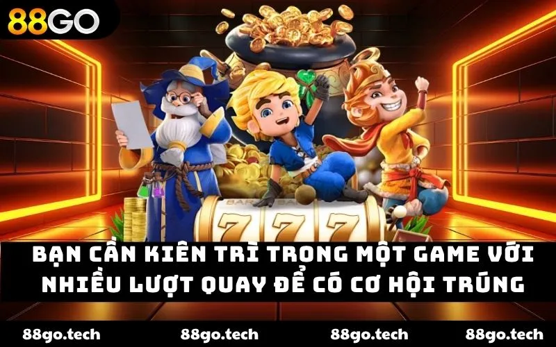 Bạn cần kiên trì trong một game với nhiều lượt quay để có cơ hội trúng Bạn cần kiên trì trong một game với nhiều lượt quay để có cơ hội trúng