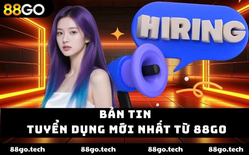 Bản tin tuyển dụng mới nhất từ 88go Bản tin tuyển dụng mới nhất từ 88go