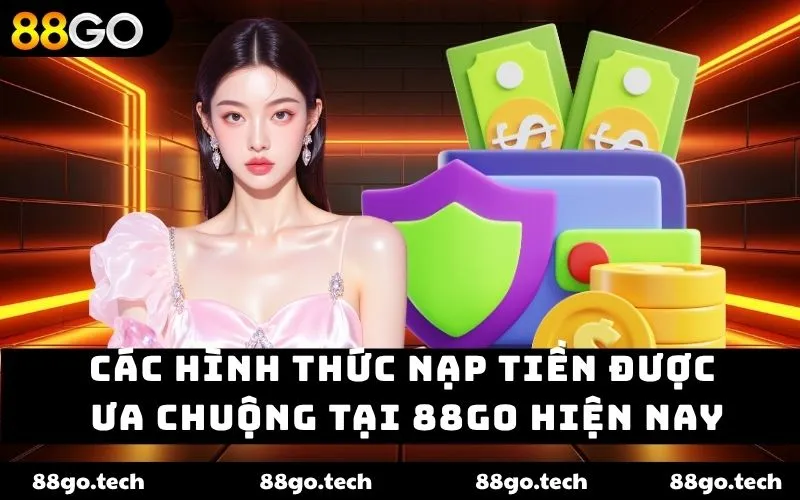 Các hình thức nạp tiền được ưa chuộng tại 88go hiện nay Các hình thức nạp tiền được ưa chuộng tại 88go hiện nay