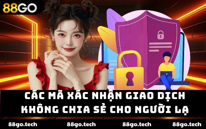 Các mã xác nhận giao dịch không chia sẻ cho người lạ Các mã xác nhận giao dịch không chia sẻ cho người lạ