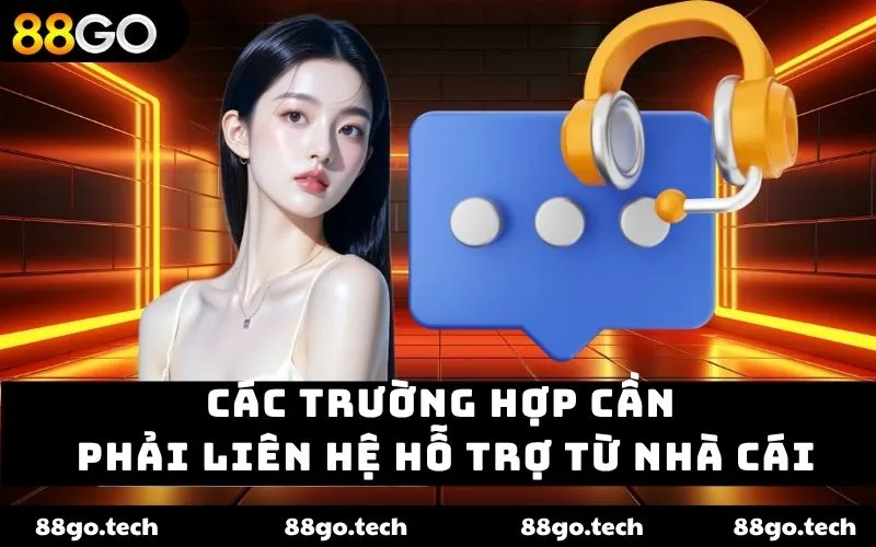 Các trường hợp cần phải liên hệ hỗ trợ từ nhà cái Các trường hợp cần phải liên hệ hỗ trợ từ nhà cái
