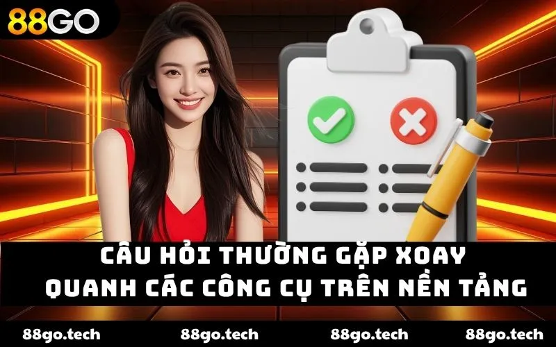 Câu hỏi thường gặp xoay quanh các công cụ trên nền tảng Câu hỏi thường gặp xoay quanh các công cụ trên nền tảng