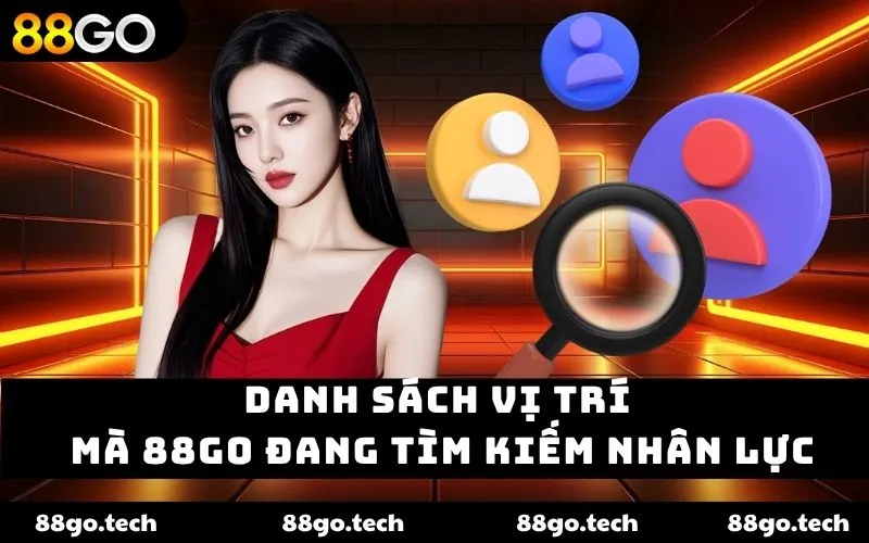 Danh sách vị trí mà 88GO đang tìm kiếm nhân lực Danh sách vị trí mà 88GO đang tìm kiếm nhân lực