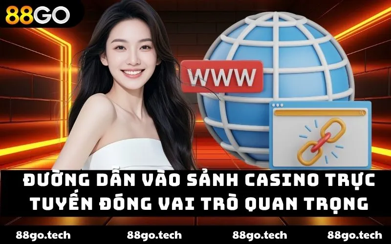 Đường dẫn vào sảnh casino trực tuyến đóng vai trò quan trọng Đường dẫn vào sảnh casino trực tuyến đóng vai trò quan trọng