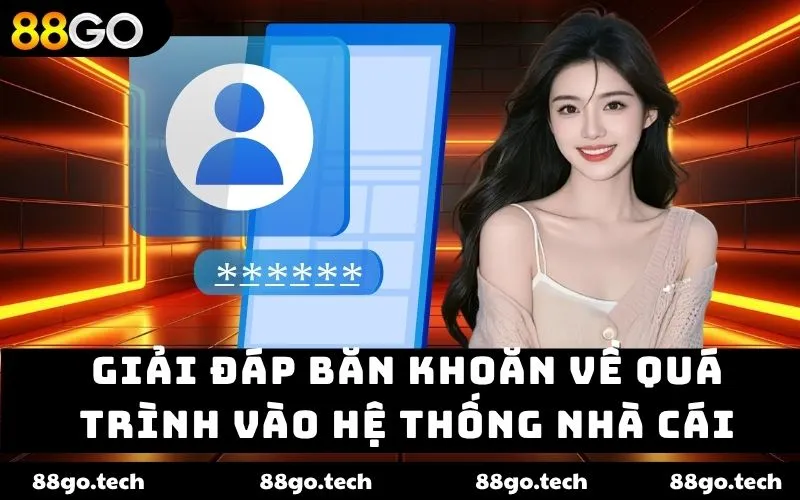 Giải đáp băn khoăn về quá trình vào hệ thống nhà cái Giải đáp băn khoăn về quá trình vào hệ thống nhà cái