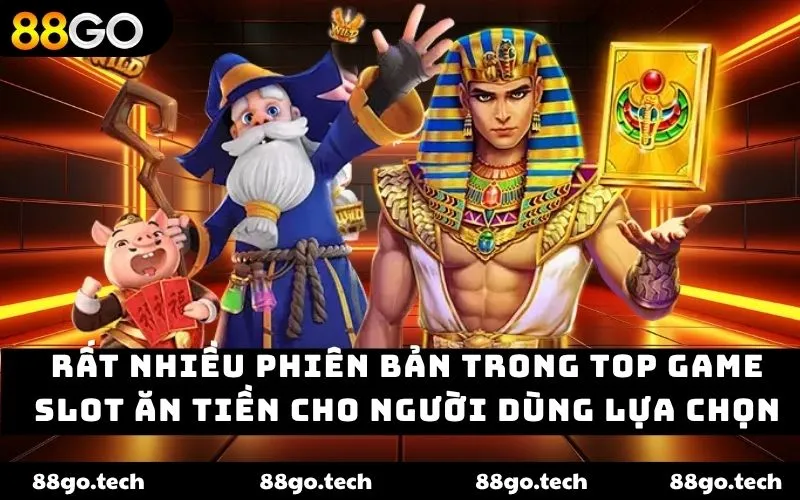 Rất nhiều phiên bản trong top game slot ăn tiền cho người dùng lựa chọn