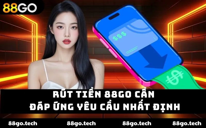 Rút tiền 88go cần đáp ứng yêu cầu nhất định Rút tiền 88go cần đáp ứng yêu cầu nhất định