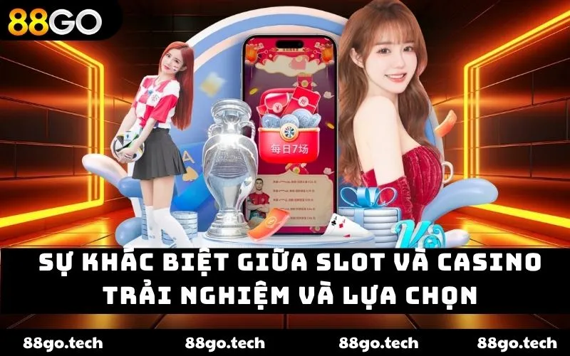 Sự khác biệt giữa slot và casino – Trải nghiệm và lựa chọn