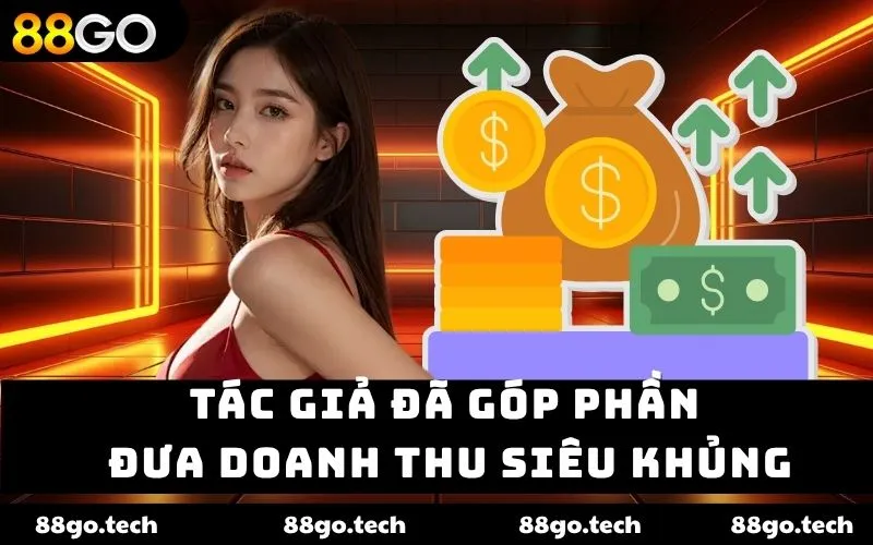 Tác giả đã góp phần đưa doanh thu siêu khủng Tác giả đã góp phần đưa doanh thu siêu khủng