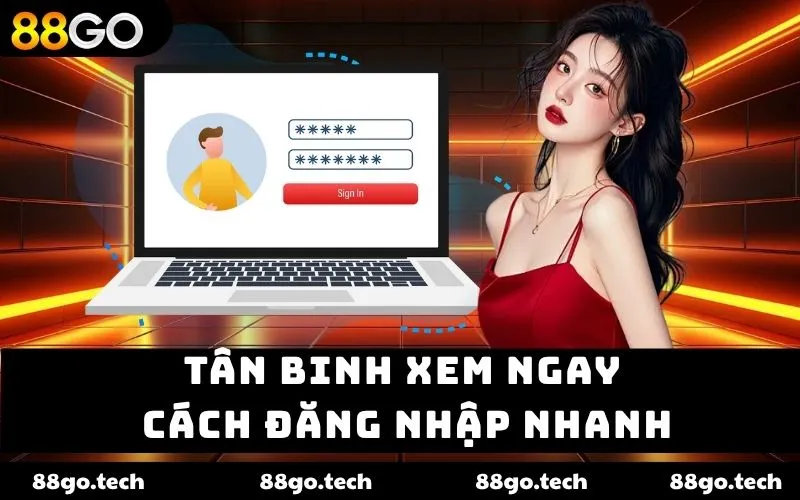 Tân binh xem ngay cách đăng nhập nhanh Tân binh xem ngay cách đăng nhập nhanh