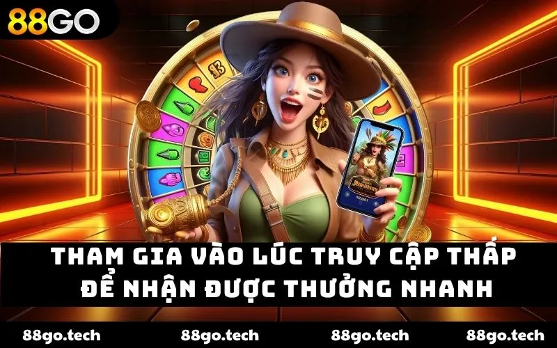 Tham gia vào lúc truy cập thấp để nhận được thưởng nhanh Tham gia vào lúc truy cập thấp để nhận được thưởng nhanh