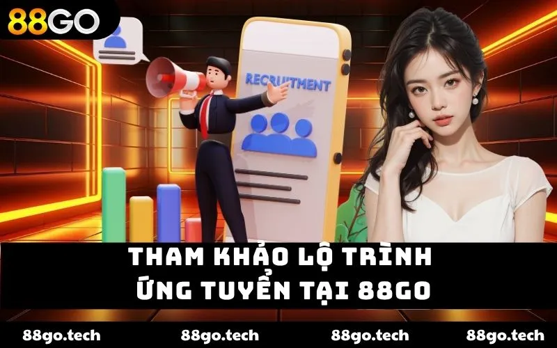 Tham khảo lộ trình ứng tuyển tại 88go Tham khảo lộ trình ứng tuyển tại 88go