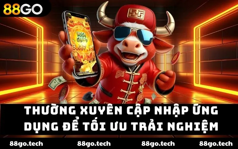 Thường xuyên cập nhập ứng dụng để tối ưu trải nghiệm Thường xuyên cập nhập ứng dụng để tối ưu trải nghiệm