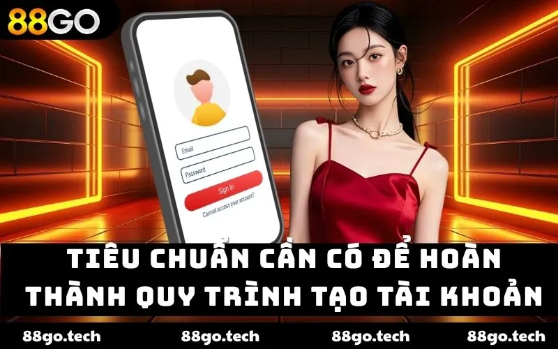 Tiêu chuẩn cần có để hoàn thành quy trình tạo tài khoản Tiêu chuẩn cần có để hoàn thành quy trình tạo tài khoản