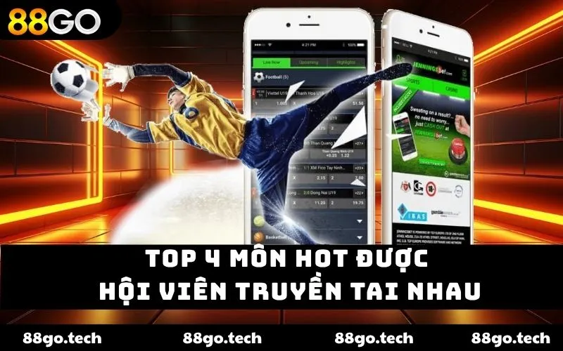 Top 4 môn hot được hội viên truyền tai nhau Top 4 môn hot được hội viên truyền tai nhau