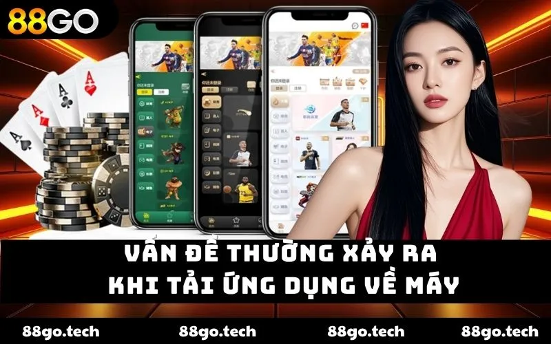 Vấn đề thường xảy ra khi tải ứng dụng về máy Vấn đề thường xảy ra khi tải ứng dụng về máy